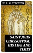 Descarga de libros de amazon a kindle SAINT JOHN CHRYSOSTOM, HIS LIFE AND TIMES de  (Literatura española) 8596547013044
