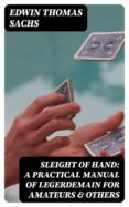 Descargas de libros electrónicos en formato pdf SLEIGHT OF HAND: A PRACTICAL MANUAL OF LEGERDEMAIN FOR AMATEURS & OTHERS 8596547022244 de EDWIN THOMAS SACHS in Spanish