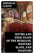 Descarga completa de libros de Google MYTHS AND FOLK-TALES OF THE RUSSIANS, WESTERN SLAVS, AND MAGYARS
