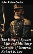 Libros gratis disponibles para descargar THE KING OF SPADES – LIFE AND MILITARY CARRIER OF GENERAL ROBERT E. LEE
				EBOOK (edición en inglés) de JOHN ESTEN COOKE  (Spanish Edition) 8596547812944