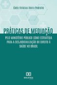 Descargar los mejores libros electrónicos gratuitos PRÁTICAS DE MEDIAÇÃO PELO MINISTÉRIO PÚBLICO COMO ESTRATÉGIA PARA A DESJUDICIALIZAÇÃO DO DIREITO À SAÚDE NO BRASIL  (edición en portugués) in Spanish