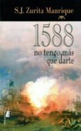 1588: no tengo mas que darte-santiago juan zurita manrique-9788415160144 1588: no tengo mas que darte-santiago juan zurita manrique-9788415160144