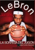 lebron james: la sonrisa del jugón-juan carlos rentero-9788415448044 lebron james: la sonrisa del jugón-juan carlos rentero-9788415448044