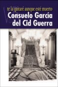 te la quitare aunque este muerto-consuelo garcia del cid-9788415510444 te la quitare aunque este muerto-consuelo garcia del cid-9788415510444