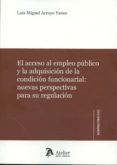el acceso al empleo público y la condición funcionarial: nuevas perspectivas para su regulación-luis miguel arroyo yanes-9788416652044 el acceso al empleo público y la condición funcionarial: nuevas perspectivas para su regulación-luis miguel arroyo yanes-9788416652044