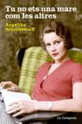 tu no ets una mare com les altres-angelika schrobsdorff-9788416863044 tu no ets una mare com les altres-angelika schrobsdorff-9788416863044
