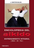 enciclopedia del aikido. tomo vi: entrenamiento integral (shin-gi -tai)-jose santos nalda albiac-9788420304144 enciclopedia del aikido. tomo vi: entrenamiento integral (shin-gi -tai)-jose santos nalda albiac-9788420304144