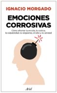 emociones corrosivas: como afrontar la envidia, la codicia, la culpabilidad, la vergüenza, el odio y la vanidad-ignacio morgado bernal-9788434427044 emociones corrosivas: como afrontar la envidia, la codicia, la culpabilidad, la vergüenza, el odio y la vanidad-ignacio morgado bernal-9788434427044