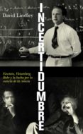 incertidumbre: einstein, heisenberg, bohr y la lucha por la esenc ia de la ciencia-david lindley-9788434469044 incertidumbre: einstein, heisenberg, bohr y la lucha por la esenc ia de la ciencia-david lindley-9788434469044