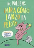 ¡mira cómo lanzo la pelota! (un libro de elefante y cerdita)-mo willems-9788448847944 ¡mira cómo lanzo la pelota! (un libro de elefante y cerdita)-mo willems-9788448847944