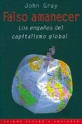 falso amanecer: los engaños del capitalismo global-john gray-9788449307744 falso amanecer: los engaños del capitalismo global-john gray-9788449307744