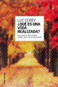 ¿que es una vida realizada?: una nueva reflexion sobre una vieja pregunta-luc ferry-9788449314544 ¿que es una vida realizada?: una nueva reflexion sobre una vieja pregunta-luc ferry-9788449314544