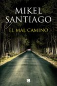 el mal camino-mikel santiago-9788466657044 el mal camino-mikel santiago-9788466657044