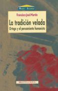 la tradicion velada: ortega y el pensamiento humanista-francisco jose martin-9788470306044 la tradicion velada: ortega y el pensamiento humanista-francisco jose martin-9788470306044