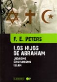 los hijos de abraham: judaismo, cristianismo, islam-f.e. peters-9788475845944 los hijos de abraham: judaismo, cristianismo, islam-f.e. peters-9788475845944