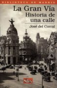 la gran via: historia de una calle-jose del corral-9788477371144 la gran via: historia de una calle-jose del corral-9788477371144