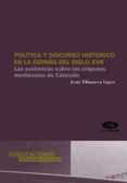 politica y discurso historico en la españa del siglo xvii: las po lemicas sobre los origenes medievales de cataluña-jesus villanueva lopez-9788479087944 politica y discurso historico en la españa del siglo xvii: las po lemicas sobre los origenes medievales de cataluña-jesus villanueva lopez-9788479087944