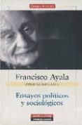 francisco ayala: ensayos politicos y sociologicos (obras completa s v)-francisco ayala-9788481096644 francisco ayala: ensayos politicos y sociologicos (obras completa s v)-francisco ayala-9788481096644