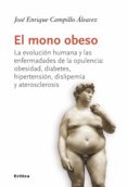 el mono obeso: la evolucion humana y las enfermedades de la opulencia: diabetes, hipertension, arteriosclerosis-jose enrique campillo alvarez-9788484328544 el mono obeso: la evolucion humana y las enfermedades de la opulencia: diabetes, hipertension, arteriosclerosis-jose enrique campillo alvarez-9788484328544