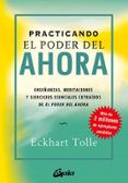 practicando el poder del ahora: enseñanzas, meditaciones y ejerci cios esenciales extraidos de el poder del ahora-eckhart tolle-9788484452744 practicando el poder del ahora: enseñanzas, meditaciones y ejerci cios esenciales extraidos de el poder del ahora-eckhart tolle-9788484452744