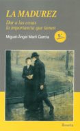 la madurez: dar a las cosas la importancia que tienen-miguel-angel marti garcia-9788484691044 la madurez: dar a las cosas la importancia que tienen-miguel-angel marti garcia-9788484691044