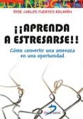 ¡¡aprenda a estresarse!!: como convertir una amenaza en una oportunidad-jose carlos fuertes rocañin-9788490520444 ¡¡aprenda a estresarse!!: como convertir una amenaza en una oportunidad-jose carlos fuertes rocañin-9788490520444