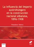 la influencia del imperio austrohungaro en la construccion nacion al albanesa, 1896-1908-theodora toleva-9788490774144 la influencia del imperio austrohungaro en la construccion nacion al albanesa, 1896-1908-theodora toleva-9788490774144