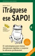 ¡traguese ese sapo! (ed. revisada): 21 estrategias para tomar decisiones rapidas y mejorar la eficacia profesional-brian tracy-9788492921744 ¡traguese ese sapo! (ed. revisada): 21 estrategias para tomar decisiones rapidas y mejorar la eficacia profesional-brian tracy-9788492921744