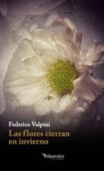 las flores cierran en invierno-federico volpini-9788494375644 las flores cierran en invierno-federico volpini-9788494375644