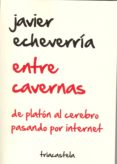 entre cavernas: de platon al cerebro pasando por internet-javier echevarria-9788495840844 entre cavernas: de platon al cerebro pasando por internet-javier echevarria-9788495840844