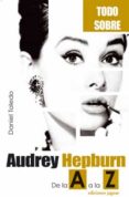 audrey hepburn: de la a a la z (todo sobre...)-daniel toledo quer-9788496423244 audrey hepburn: de la a a la z (todo sobre...)-daniel toledo quer-9788496423244