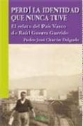 perdi la identidad que nunca tuve: el relato del pais vasco de ra ul guerra garrido-pedro jose chacon delgado-9788496764644 perdi la identidad que nunca tuve: el relato del pais vasco de ra ul guerra garrido-pedro jose chacon delgado-9788496764644