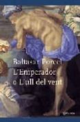 l emperador o l ull del vent-baltasar porcel-9788497081344 l emperador o l ull del vent-baltasar porcel-9788497081344