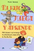 tu hijo juega y aprende: 150 juegos y actividades de aprendizaje para niños de 3 a 6 años-penny warner-9788497541244 tu hijo juega y aprende: 150 juegos y actividades de aprendizaje para niños de 3 a 6 años-penny warner-9788497541244