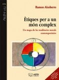 etiques per a un mon complex: un mapa de les tendencies morals co ntemporanies-ramon alcoberro-9788497791144 etiques per a un mon complex: un mapa de les tendencies morals co ntemporanies-ramon alcoberro-9788497791144