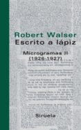 escrito a lapiz: microgramas ii (1926-1927)-robert walser-9788498410044 escrito a lapiz: microgramas ii (1926-1927)-robert walser-9788498410044