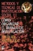metodos y tecnicas de investigacion social (vol. iiii): como orga nizar el trabajo de investigacion-ezequiel ander-egg-9789870000044 metodos y tecnicas de investigacion social (vol. iiii): como orga nizar el trabajo de investigacion-ezequiel ander-egg-9789870000044