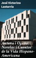 Descargas gratuitas de libros de kindle ANTAÑO I OGAÑO: NOVELAS I CUENTOS DE LA VIDA HISPANO-AMERICANA (Spanish Edition)