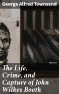 Ebooks descargables gratis para mp3 THE LIFE, CRIME, AND CAPTURE OF JOHN WILKES BOOTH 4057664588654 de 