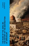 THE WARS OF THE JEWS; OR, THE HISTORY OF THE DESTRUCTION OF JERUSALEM  (edición en inglés)