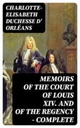 Descargar libro de google book MEMOIRS OF THE COURT OF LOUIS XIV. AND OF THE REGENCY — COMPLETE 8596547014454 in Spanish de CHARLOTTE-ELISABETH, DUCHESSE D' ORLÉANS PDB MOBI