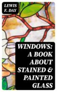 La mejor fuente para descargar libros electrónicos gratis WINDOWS: A BOOK ABOUT STAINED & PAINTED GLASS de 