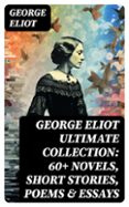 Buenos libros descarga gratis GEORGE ELIOT ULTIMATE COLLECTION: 60+ NOVELS, SHORT STORIES, POEMS & ESSAYS  (edición en inglés) (Literatura española) ePub RTF 8596547723554 de GEORGE ELIOT