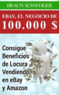 ebay, el negocio de 100.000 $ consigue beneficios de locura vendiendo en ebay y amazon (ebook)-braun schweiger-9781507104354 ebay, el negocio de 100.000 $ consigue beneficios de locura vendiendo en ebay y amazon (ebook)-braun schweiger-9781507104354