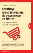 construye una gran empresa de e-commerce en méxico (ebook)-albert serrano-9786077480754 construye una gran empresa de e-commerce en méxico (ebook)-albert serrano-9786077480754