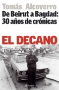 el decano: de beirut a bagdad: 30 años de cronicas-tomas alcoverro-9788408064954 el decano: de beirut a bagdad: 30 años de cronicas-tomas alcoverro-9788408064954