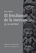el fetichismo de la mercancia y su secreto-karl marx-9788415862154 el fetichismo de la mercancia y su secreto-karl marx-9788415862154