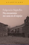no encuentro mi cara en el espejo-fulgencio argüelles-9788416011254 no encuentro mi cara en el espejo-fulgencio argüelles-9788416011254