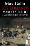 los romanos: marco aurelio: el martirio de los cristianos-max gallo-9788420679754 los romanos: marco aurelio: el martirio de los cristianos-max gallo-9788420679754