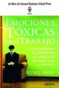 emociones toxicas en el trabajo: como abordan el sufrimiento y el conflicto los directivos compasivos-peter j. frost-9788423423354 emociones toxicas en el trabajo: como abordan el sufrimiento y el conflicto los directivos compasivos-peter j. frost-9788423423354
